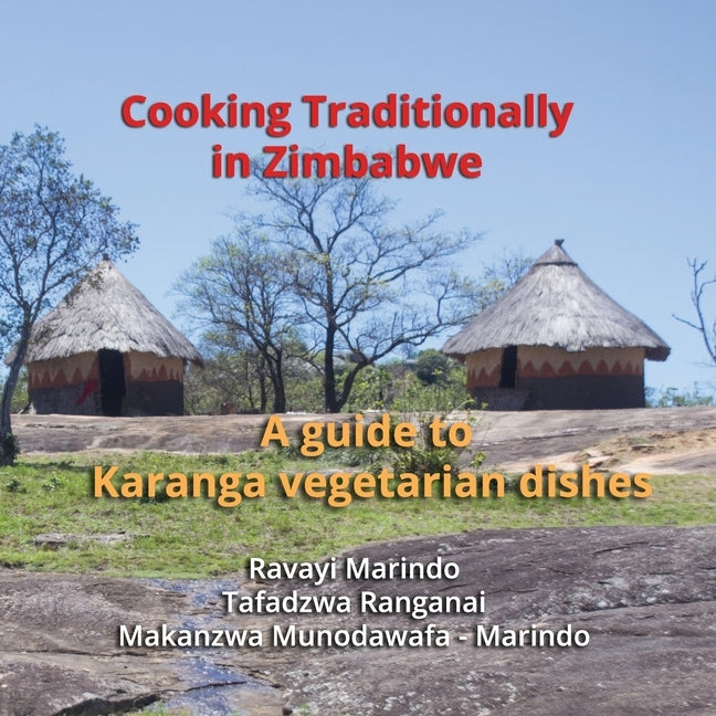 Cooking traditionally in Zimbabwe: A guide to traditional Karanga vegetarian dishes by Ranganai, Tafadzwa