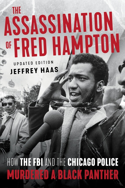 The Assassination of Fred Hampton: How the FBI and the Chicago Police Murdered a Black Panther by Haas, Jeffrey