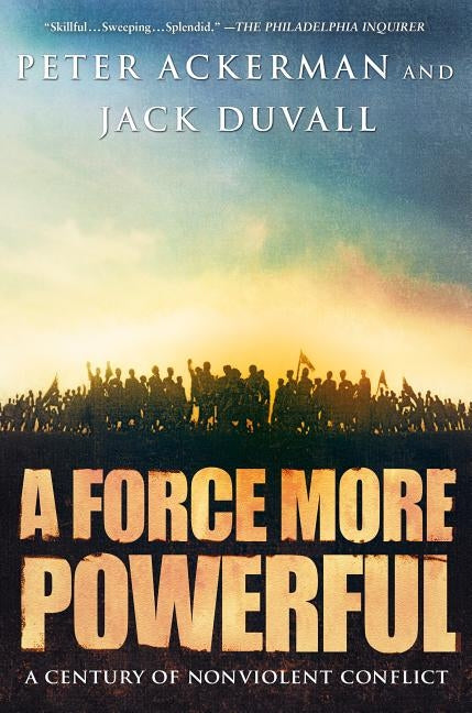 A Force More Powerful: A Century of Nonviolent Conflict by Ackerman, Peter