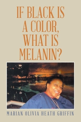 If Black Is a Color, What Is Melanin? by Griffin, Marian Olivia Heath