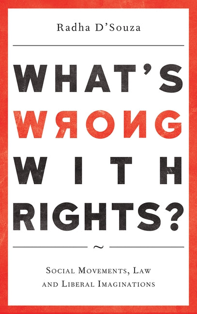 What's Wrong with Rights?: Social Movements, Law and Liberal Imaginations by D'Souza, Radha