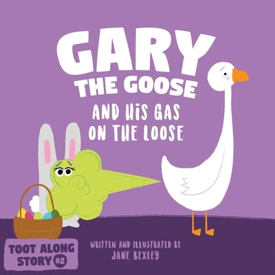 Gary The Goose And His Gas On The Loose: Fart Book and Rhyming Read Aloud Story About Farting and Friendship. An Easter Basket Gift For Boys and Girls by Bexley, Jane