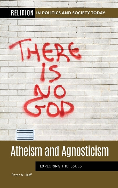 Atheism and Agnosticism: Exploring the Issues by Huff, Peter