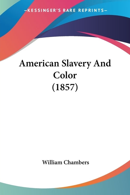 American Slavery And Color (1857) by Chambers, William