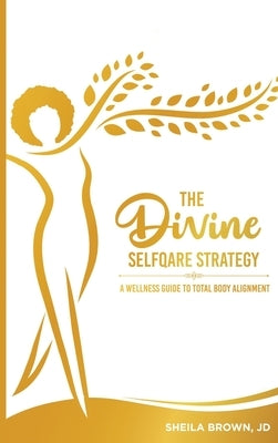 The Divine SelfQare Strategy: A Wellness Guide To Total Body Alignment by Brown, Sheila