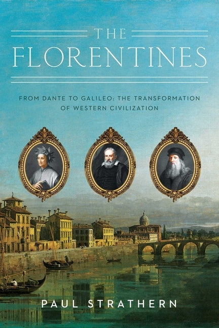 The Florentines: From Dante to Galileo: The Transformation of Western Civilization by Strathern, Paul
