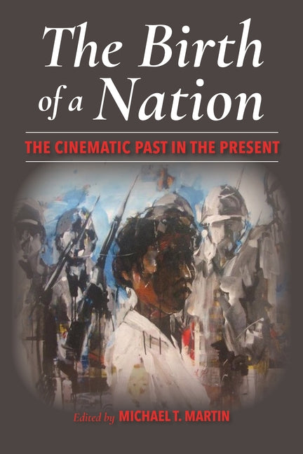 The Birth of a Nation: The Cinematic Past in the Present by Martin, Michael T.