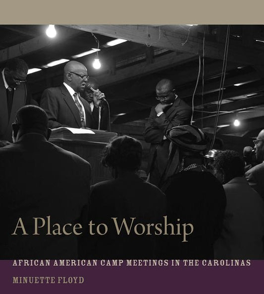 A Place to Worship: African American Camp Meetings in the Carolinas by Floyd, Minuette