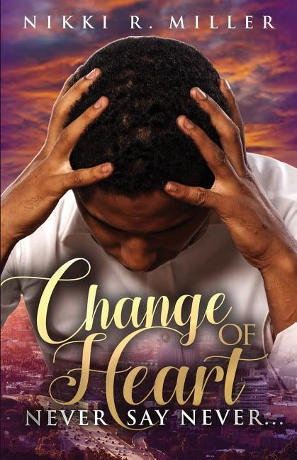 Change of Heart: Never Say Never... by Miller, Nikki R.