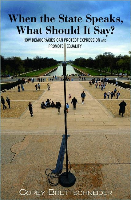 When the State Speaks, What Should It Say?: How Democracies Can Protect Expression and Promote Equality by Brettschneider, Corey