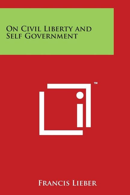 On Civil Liberty and Self Government by Lieber, Francis