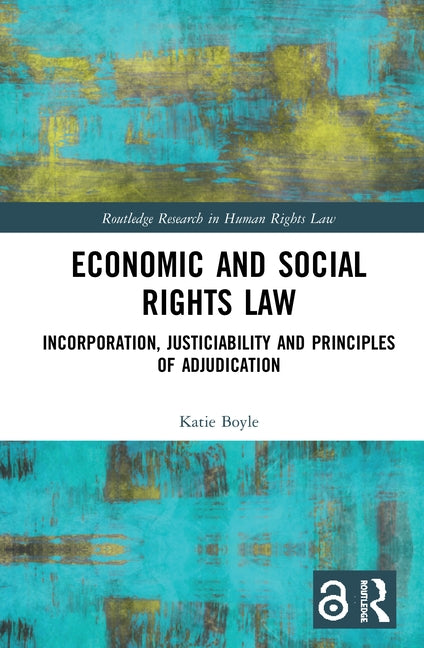 Economic and Social Rights Law: Incorporation, Justiciability and Principles of Adjudication by Boyle, Katie