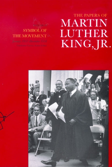 The Papers of Martin Luther King, Jr., Volume IV, Volume 4: Symbol of the Movement, January 1957-December 1958 by King, Martin Luther