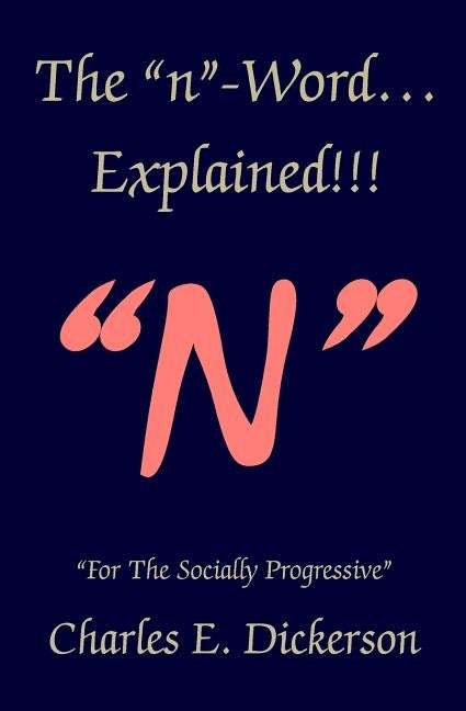 The n-Word Explained!: For the Socially Progressive by Dickerson, Charles E.