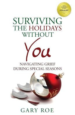 Surviving the Holidays Without You: Navigating Grief During Special Seasons by Roe, Gary
