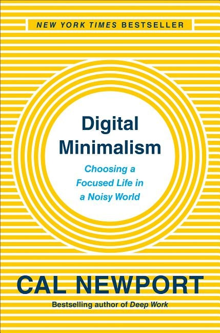 Digital Minimalism: Choosing a Focused Life in a Noisy World by Newport, Cal