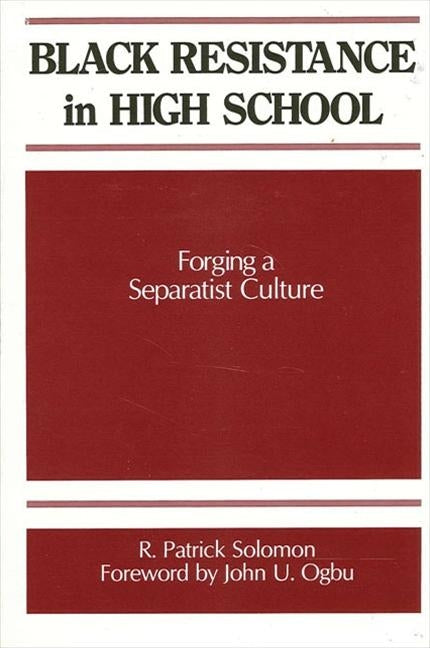 Black Resistance in High School Forging a Separatist Culture by Solomon, R. Patrick