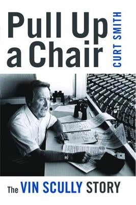 Pull Up a Chair: The Vin Scully Story by Smith, Curt