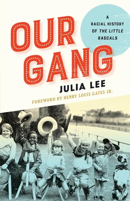 Our Gang: A Racial History of the Little Rascals by Lee, Julia