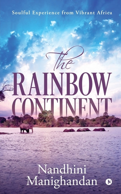 The Rainbow Continent: Soulful Experience from Vibrant Africa by Nandhini Manighandan