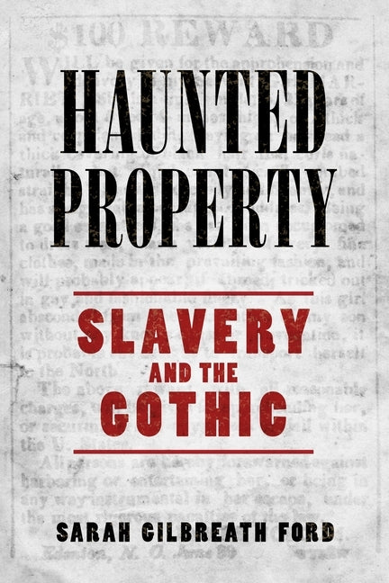 Haunted Property: Slavery and the Gothic by Ford, Sarah Gilbreath