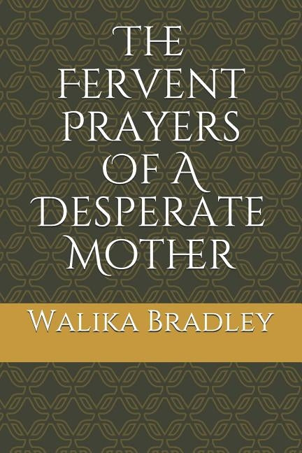 The Fervent Prayers Of A Desperate Mother by Bradley, Walika a.
