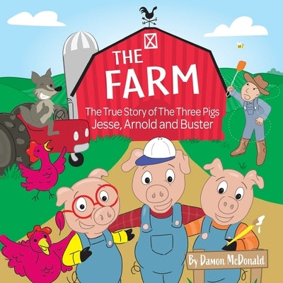 The Farm: The True Story of the Three Pigs; Jesse, Arnold and Buster by McDonald, Damon K.