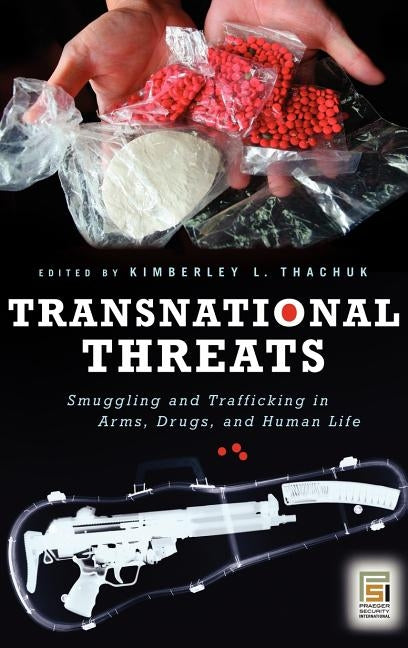 Transnational Threats: Smuggling and Trafficking in Arms, Drugs, and Human Life by Thachuk, Kimberley L.