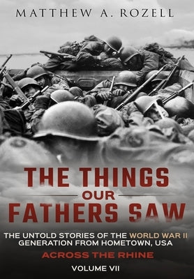 Across the Rhine: The Things Our Fathers Saw-The Untold Stories of the World War II Generation-Volume VII: The Things Our Fathers Saw-Th by Rozell, Matthew