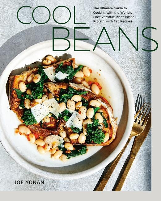 Cool Beans: The Ultimate Guide to Cooking with the World's Most Versatile Plant-Based Protein, with 125 Recipes [a Cookbook] by Yonan, Joe