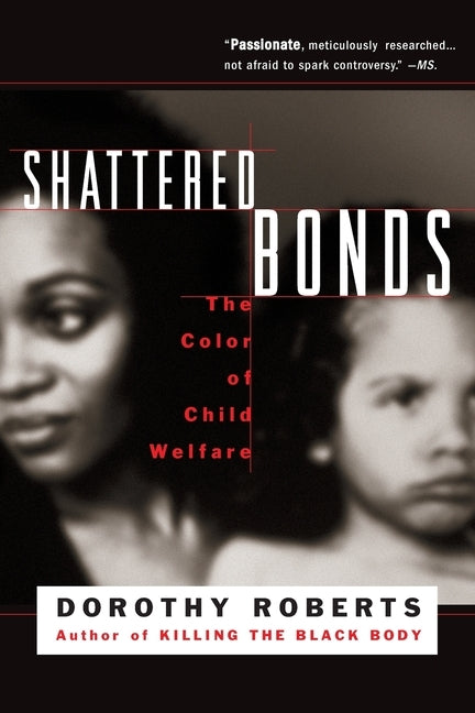 Shattered Bonds: The Color of Child Welfare by Roberts, Dorothy