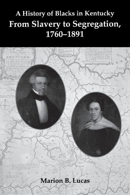 A History of Blacks in Kentucky: From Slavery to Segregation, 1760-1891 by Lucas, Marion B.