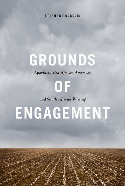 Grounds of Engagement: Apartheid-Era African-American and South African Writing by Robolin, Stephane