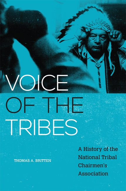 Voice of the Tribes, Volume 20: A History of the National Tribal Chairmen's Association by Britten, Thomas a.