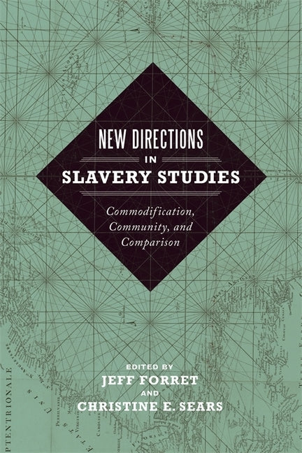 New Directions in Slavery Studies: Commodification, Community, and Comparison by Forret, Jeff