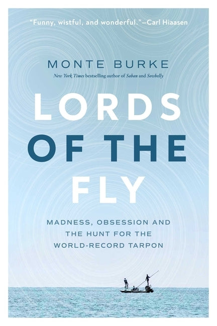 Lords of the Fly: Madness, Obsession, and the Hunt for the World Record Tarpon by Burke, Monte