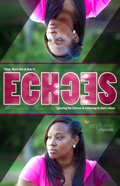 Echoes: Tired, Worn Out and Over It. Ignoring the Echoes and Listening to God by Moore, Stephanie Delores