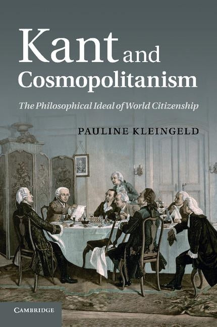 Kant and Cosmopolitanism: The Philosophical Ideal of World Citizenship by Kleingeld, Pauline