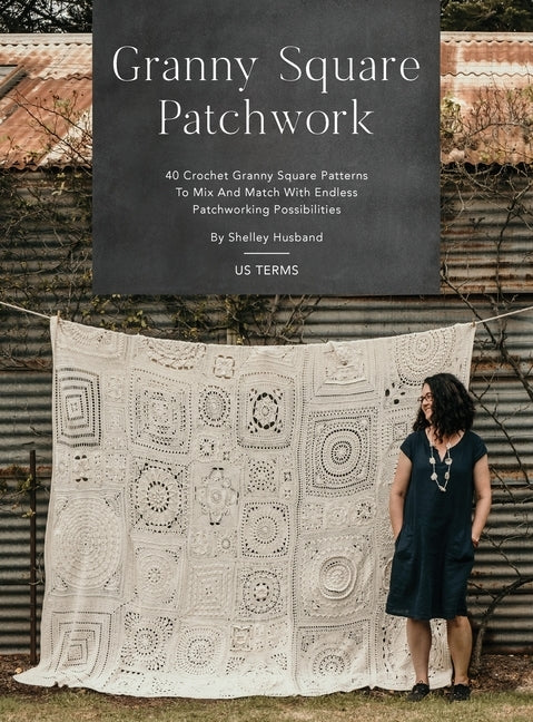 Granny Square Patchwork US Terms Edition: 40 Crochet Granny Square Patterns to Mix and Match with Endless Patchworking Possibilities by Husband, Shelley