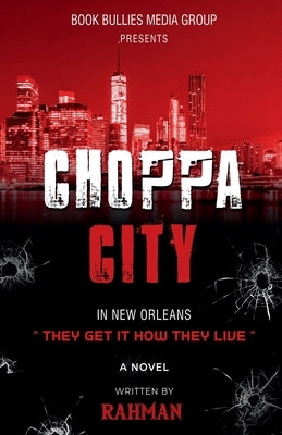 Choppa City: In New Orleans They Get it How they Live by Rahman