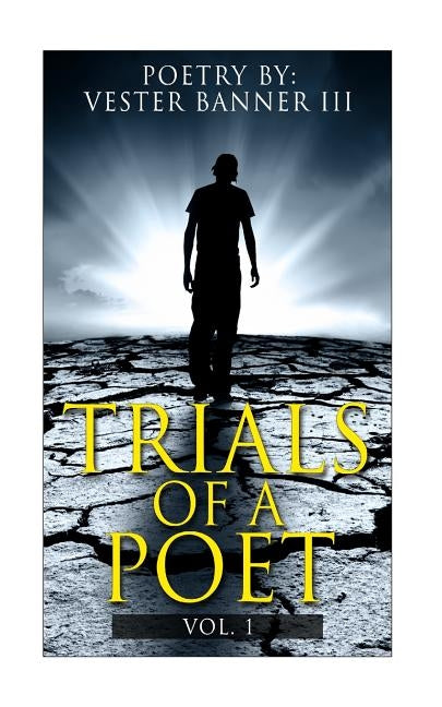 Trials of a Poet Vol. 1: Poetry by Banner III, Vester