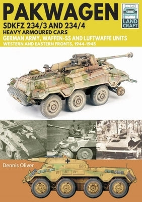 Pakwagen Sdkfz 234/3 and 234/4 Heavy Armoured Cars: German Army, Waffen-SS and Luftwaffe Units - Western and Eastern Fronts, 1944-1945 by Oliver, Dennis