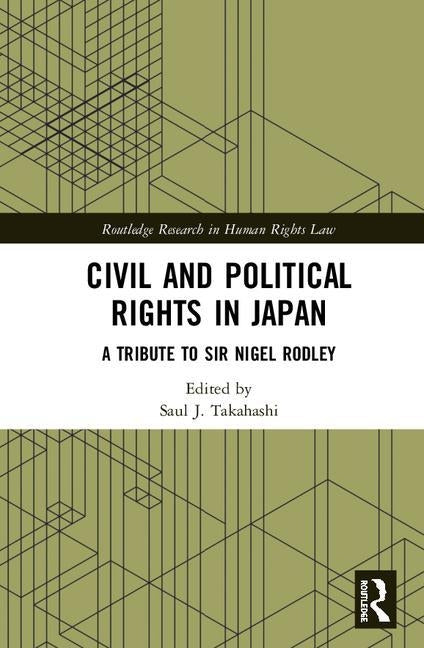Civil and Political Rights in Japan: A Tribute to Sir Nigel Rodley by Takahashi, Saul J.