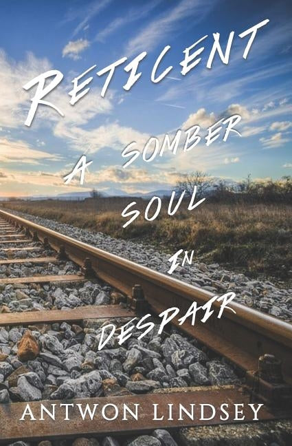 Reticent: A Somber Soul In Despair by Lindsey, Antwon
