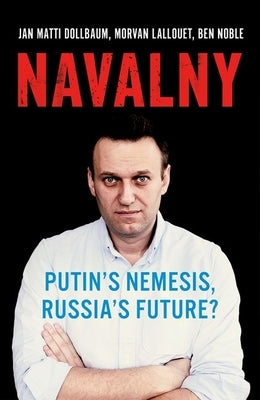 Navalny: Putin's Nemesis, Russia's Future? by Dollbaum, Jan Matti