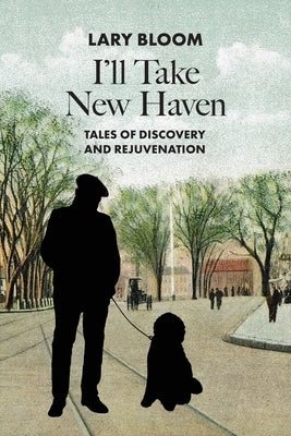 I'll Take New Haven: Tales of Discovery and Rejuvenation by 