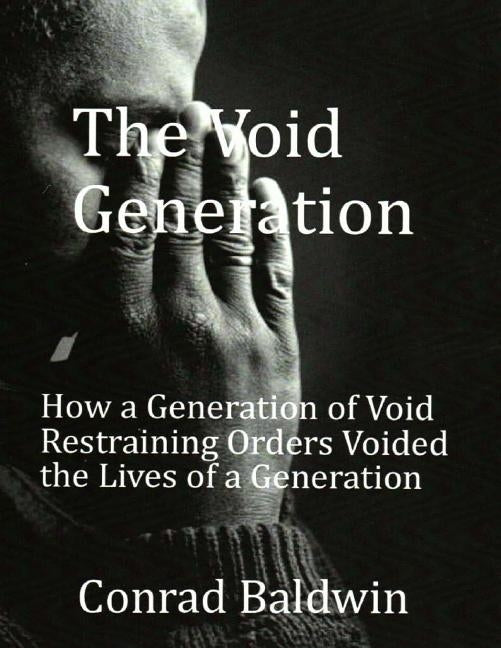 The Void Generation: How A Generation of Void Restraining Orders Voided the Lives of a Generation by Baldwin, Conrad