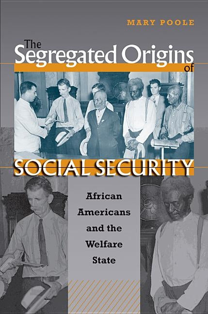 The Segregated Origins of Social Security: African Americans and the Welfare State by Poole, Mary