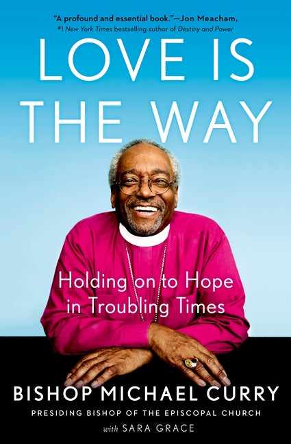 Love Is the Way: Holding on to Hope in Troubling Times by Curry, Bishop Michael
