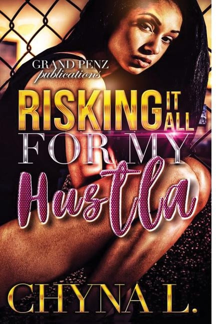 Risking it All for My Hustla by L, Chyna
